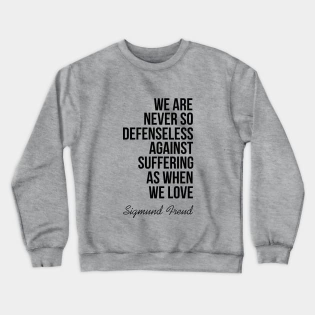 We are never so defenseless against suffering as when we love Crewneck Sweatshirt by cypryanus